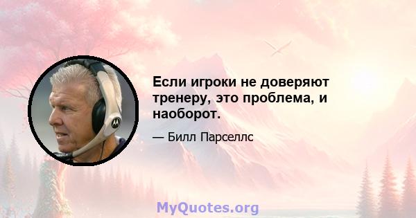 Если игроки не доверяют тренеру, это проблема, и наоборот.