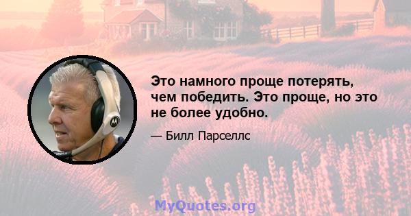 Это намного проще потерять, чем победить. Это проще, но это не более удобно.