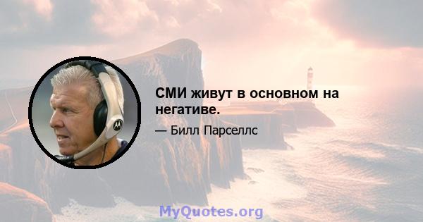 СМИ живут в основном на негативе.