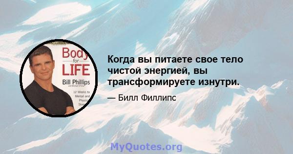 Когда вы питаете свое тело чистой энергией, вы трансформируете изнутри.