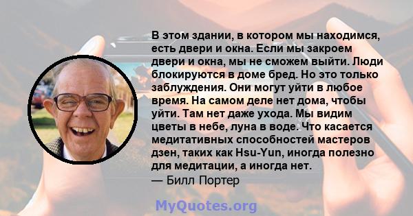 В этом здании, в котором мы находимся, есть двери и окна. Если мы закроем двери и окна, мы не сможем выйти. Люди блокируются в доме бред. Но это только заблуждения. Они могут уйти в любое время. На самом деле нет дома,