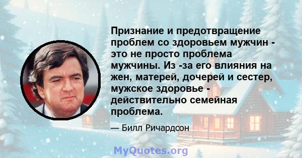 Признание и предотвращение проблем со здоровьем мужчин - это не просто проблема мужчины. Из -за его влияния на жен, матерей, дочерей и сестер, мужское здоровье - действительно семейная проблема.