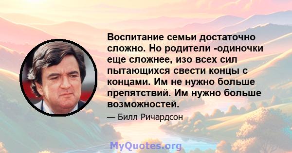 Воспитание семьи достаточно сложно. Но родители -одиночки еще сложнее, изо всех сил пытающихся свести концы с концами. Им не нужно больше препятствий. Им нужно больше возможностей.