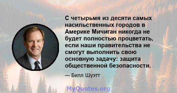 С четырьмя из десяти самых насильственных городов в Америке Мичиган никогда не будет полностью процветать, если наши правительства не смогут выполнить свою основную задачу: защита общественной безопасности.