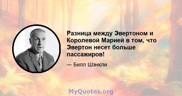 Разница между Эвертоном и Королевой Марией в том, что Эвертон несет больше пассажиров!