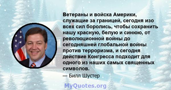 Ветераны и войска Америки, служащие за границей, сегодня изо всех сил боролись, чтобы сохранить нашу красную, белую и синюю, от революционной войны до сегодняшней глобальной войны против терроризма, и сегодня действие