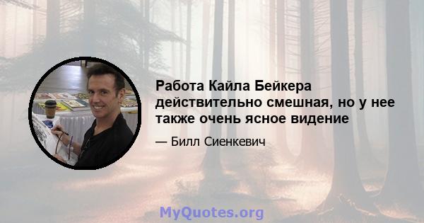 Работа Кайла Бейкера действительно смешная, но у нее также очень ясное видение