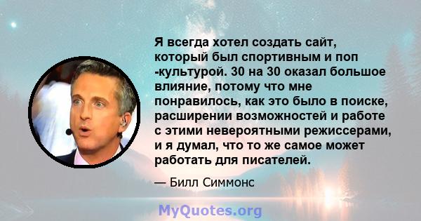 Я всегда хотел создать сайт, который был спортивным и поп -культурой. 30 на 30 оказал большое влияние, потому что мне понравилось, как это было в поиске, расширении возможностей и работе с этими невероятными