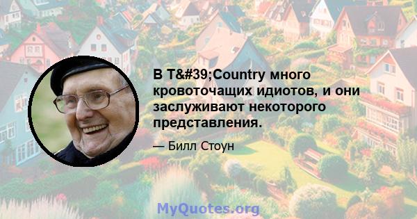 В T'Country много кровоточащих идиотов, и они заслуживают некоторого представления.