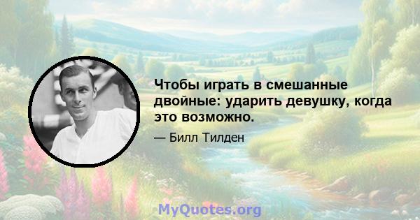 Чтобы играть в смешанные двойные: ударить девушку, когда это возможно.