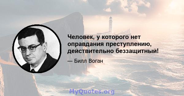 Человек, у которого нет оправдания преступлению, действительно беззащитный!