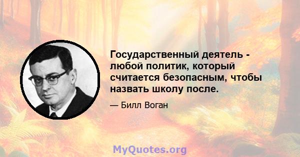 Государственный деятель - любой политик, который считается безопасным, чтобы назвать школу после.