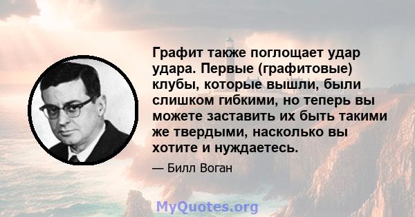 Графит также поглощает удар удара. Первые (графитовые) клубы, которые вышли, были слишком гибкими, но теперь вы можете заставить их быть такими же твердыми, насколько вы хотите и нуждаетесь.