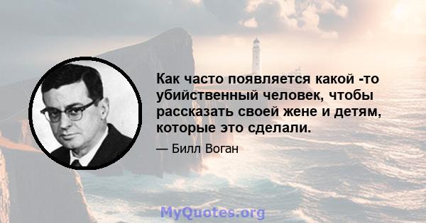 Как часто появляется какой -то убийственный человек, чтобы рассказать своей жене и детям, которые это сделали.