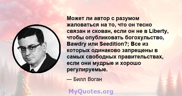 Может ли автор с разумом жаловаться на то, что он тесно связан и скован, если он не в Liberty, чтобы опубликовать богохульство, Bawdry или Seedition?; Все из которых одинаково запрещены в самых свободных правительствах, 