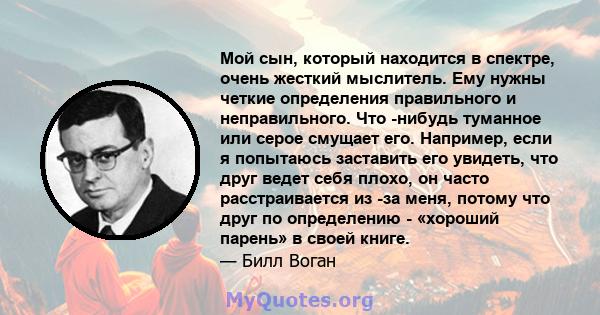 Мой сын, который находится в спектре, очень жесткий мыслитель. Ему нужны четкие определения правильного и неправильного. Что -нибудь туманное или серое смущает его. Например, если я попытаюсь заставить его увидеть, что