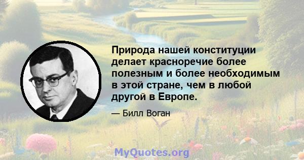 Природа нашей конституции делает красноречие более полезным и более необходимым в этой стране, чем в любой другой в Европе.