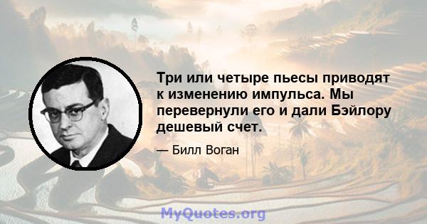 Три или четыре пьесы приводят к изменению импульса. Мы перевернули его и дали Бэйлору дешевый счет.