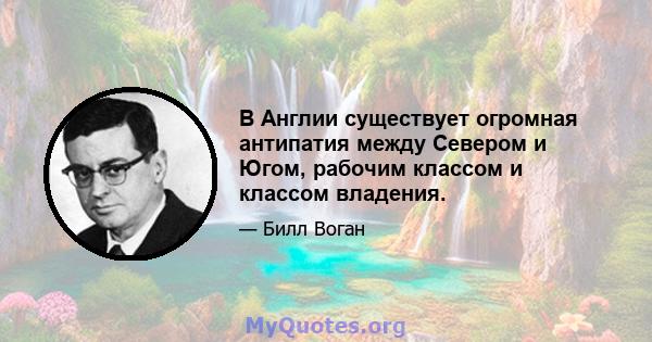 В Англии существует огромная антипатия между Севером и Югом, рабочим классом и классом владения.