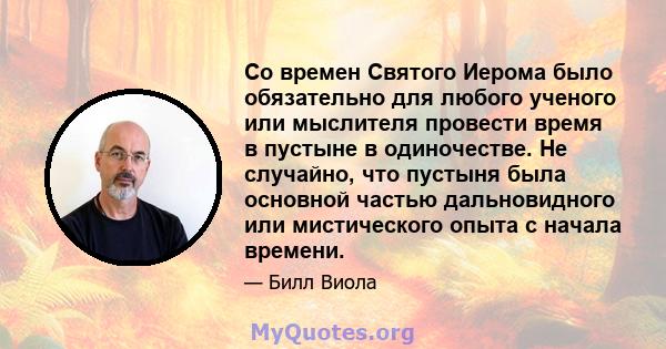 Со времен Святого Иерома было обязательно для любого ученого или мыслителя провести время в пустыне в одиночестве. Не случайно, что пустыня была основной частью дальновидного или мистического опыта с начала времени.