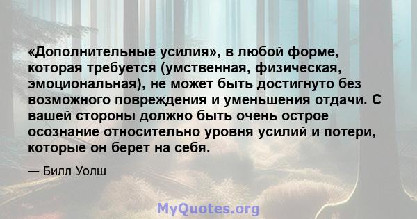 «Дополнительные усилия», в любой форме, которая требуется (умственная, физическая, эмоциональная), не может быть достигнуто без возможного повреждения и уменьшения отдачи. С вашей стороны должно быть очень острое