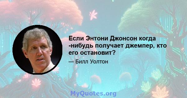 Если Энтони Джонсон когда -нибудь получает джемпер, кто его остановит?