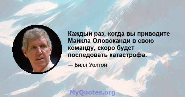 Каждый раз, когда вы приводите Майкла Оловоканди в свою команду, скоро будет последовать катастрофа.