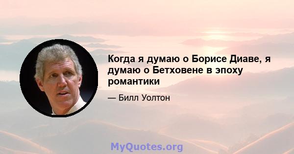 Когда я думаю о Борисе Диаве, я думаю о Бетховене в эпоху романтики