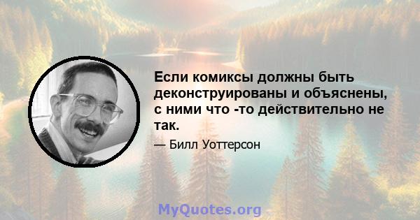 Если комиксы должны быть деконструированы и объяснены, с ними что -то действительно не так.