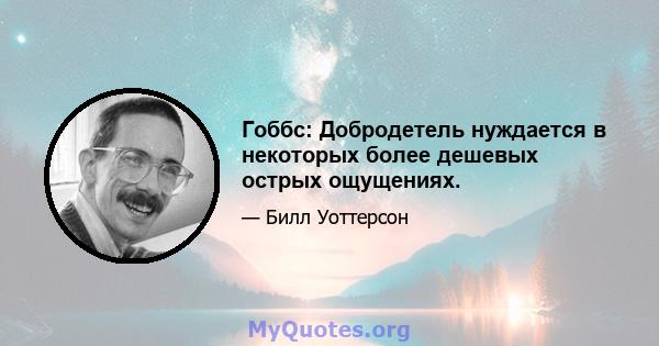 Гоббс: Добродетель нуждается в некоторых более дешевых острых ощущениях.