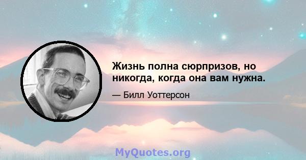 Жизнь полна сюрпризов, но никогда, когда она вам нужна.