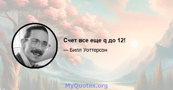 Счет все еще q до 12!