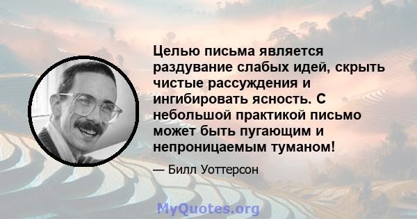 Целью письма является раздувание слабых идей, скрыть чистые рассуждения и ингибировать ясность. С небольшой практикой письмо может быть пугающим и непроницаемым туманом!