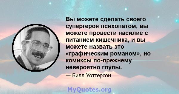 Вы можете сделать своего супергероя психопатом, вы можете провести насилие с питанием кишечника, и вы можете назвать это «графическим романом», но комиксы по-прежнему невероятно глупы.