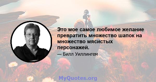 Это мое самое любимое желание превратить множество шапок на множество мясистых персонажей.