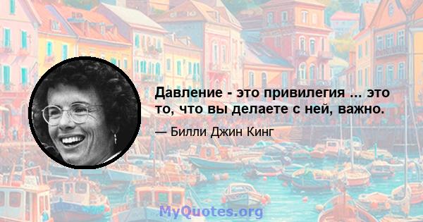 Давление - это привилегия ... это то, что вы делаете с ней, важно.