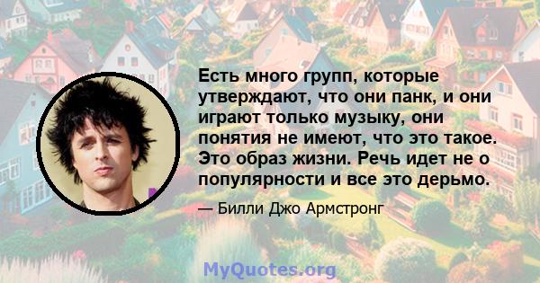 Есть много групп, которые утверждают, что они панк, и они играют только музыку, они понятия не имеют, что это такое. Это образ жизни. Речь идет не о популярности и все это дерьмо.