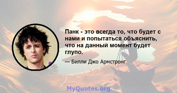 Панк - это всегда то, что будет с нами и попытаться объяснить, что на данный момент будет глупо.