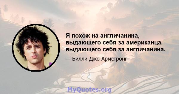 Я похож на англичанина, выдающего себя за американца, выдающего себя за англичанина.