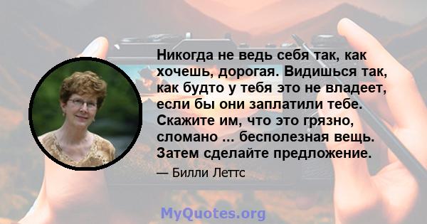 Никогда не ведь себя так, как хочешь, дорогая. Видишься так, как будто у тебя это не владеет, если бы они заплатили тебе. Скажите им, что это грязно, сломано ... бесполезная вещь. Затем сделайте предложение.