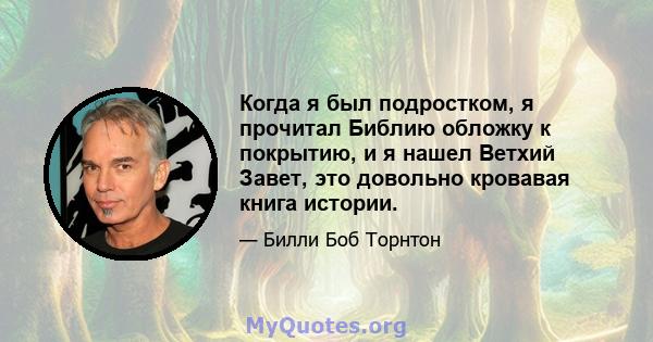 Когда я был подростком, я прочитал Библию обложку к покрытию, и я нашел Ветхий Завет, это довольно кровавая книга истории.