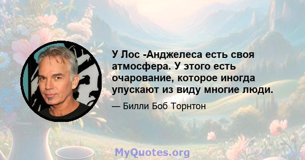 У Лос -Анджелеса есть своя атмосфера. У этого есть очарование, которое иногда упускают из виду многие люди.