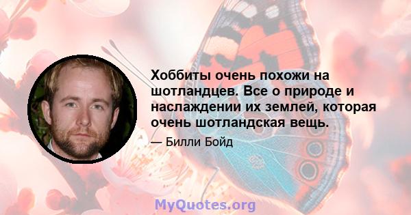 Хоббиты очень похожи на шотландцев. Все о природе и наслаждении их землей, которая очень шотландская вещь.