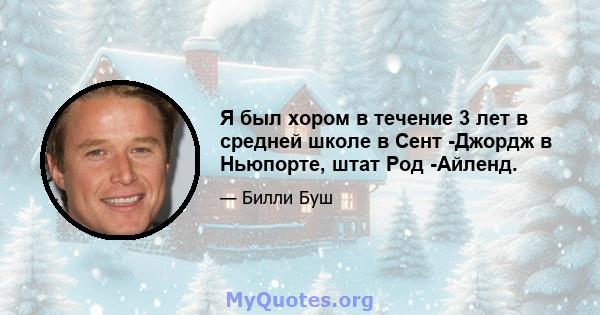 Я был хором в течение 3 лет в средней школе в Сент -Джордж в Ньюпорте, штат Род -Айленд.