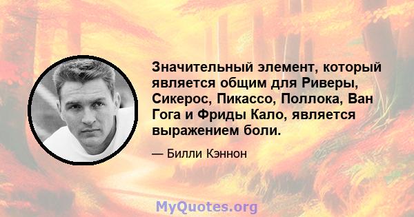 Значительный элемент, который является общим для Риверы, Сикерос, Пикассо, Поллока, Ван Гога и Фриды Кало, является выражением боли.