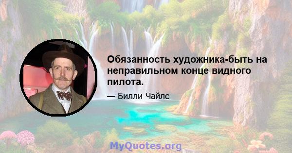 Обязанность художника-быть на неправильном конце видного пилота.