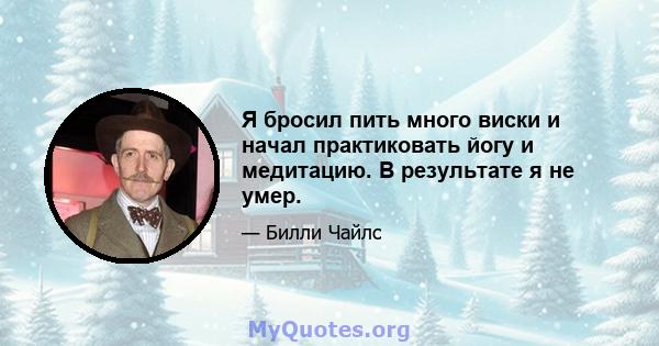 Я бросил пить много виски и начал практиковать йогу и медитацию. В результате я не умер.