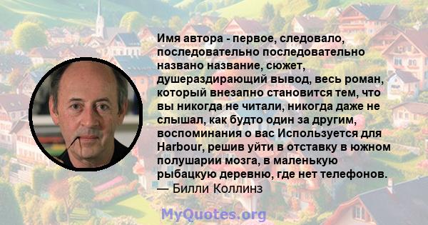 Имя автора - первое, следовало, последовательно последовательно названо название, сюжет, душераздирающий вывод, весь роман, который внезапно становится тем, что вы никогда не читали, никогда даже не слышал, как будто