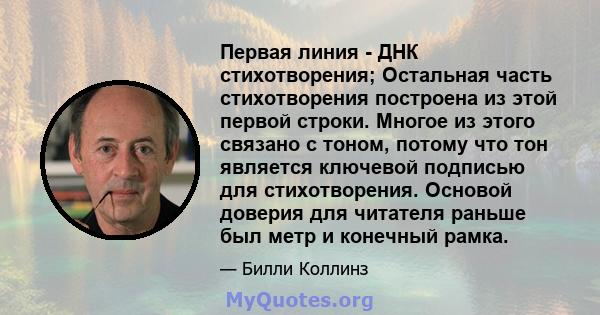 Первая линия - ДНК стихотворения; Остальная часть стихотворения построена из этой первой строки. Многое из этого связано с тоном, потому что тон является ключевой подписью для стихотворения. Основой доверия для читателя 