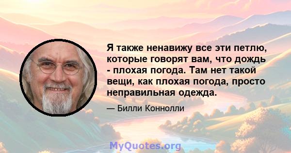 Я также ненавижу все эти петлю, которые говорят вам, что дождь - плохая погода. Там нет такой вещи, как плохая погода, просто неправильная одежда.